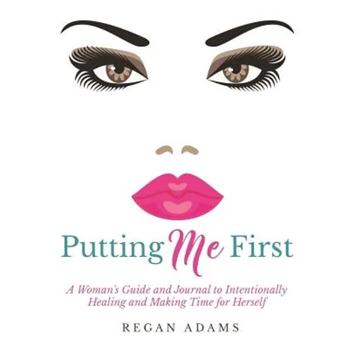 Putting Me First: : A Woman's Guide To Intentionally Healing and Making Time For Herself