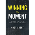 Winning the Moment: A Blueprint for a New Mindset and Focus