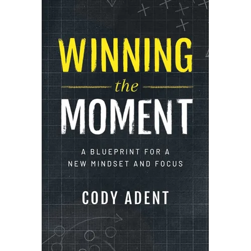 Winning the Moment: A Blueprint for a New Mindset and Focus