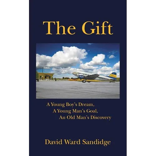 The Gift: A Young Boy's Dream, A Young Man's Goal, An Old Man's Discovery