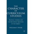 The Character of Curriculum Studies: Bildung, Currere, and the Recurring Question of the Subject