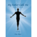 My Father Calls Me: One Man'S Way Back to God