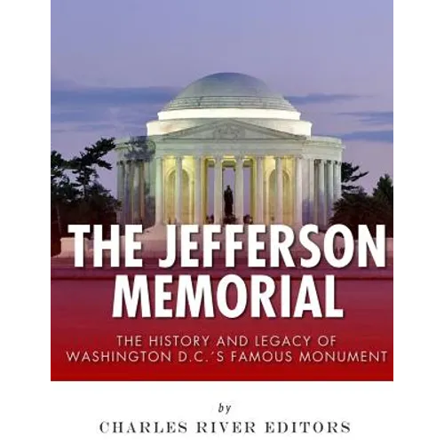 The Jefferson Memorial: The History of Washington D.C.'s Famous Monument