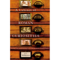 A Cabinet of Roman Curiosities: Strange Tales and Surprising Facts from the World's Greatest Empire