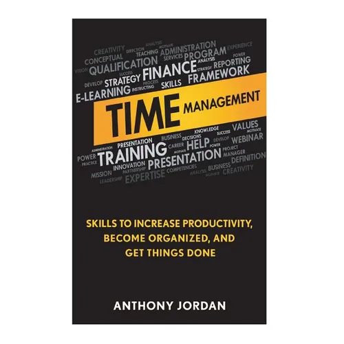 Time Management: Skills to Increase Productivity, Become Organized, and Get Things Done