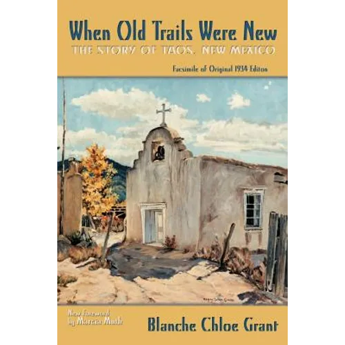 When Old Trails Were New: The Story of Taos, New Mexico, Facsimile of Original 1934 Edition
