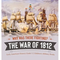 Why Was There Fighting? The War of 1812 Early American History Grade 5 Children's Military Books