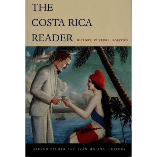 The Costa Rica Reader: History, Culture, Politics
