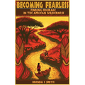Becoming Fearless: Finding Courage in the African Wilderness