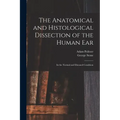 The Anatomical and Histological Dissection of the Human Ear: in the Normal and Diseased Condition