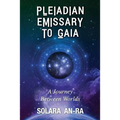 Pleiadian Emissary to Gaia: A Journey Between Worlds
