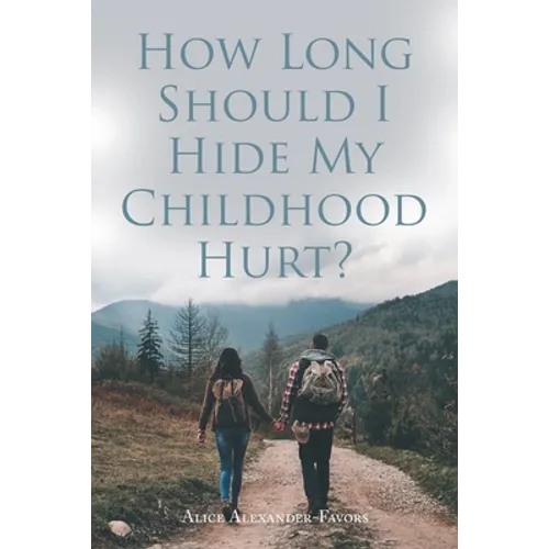 How Long Should I Hide My Childhood Hurt?