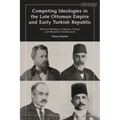 Competing Ideologies in the Late Ottoman Empire and Early Turkish Republic: Selected Writings of Islamist, Turkist, and Westernist Intellectuals
