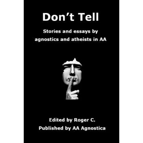 Don't Tell: Stories and essays by agnostics and atheists in AA