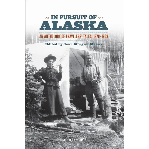 In Pursuit of Alaska: An Anthology of Travelers' Tales, 1879-1909