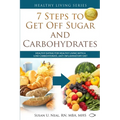 7 Steps to Get Off Sugar and Carbohydrates: Healthy Eating for Healthy Living with a Low-Carbohydrate, Anti-Inflammatory Diet