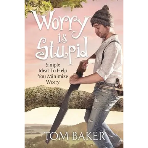 Worry is Stupid: Simple Ideas To Help You Minimize Worry