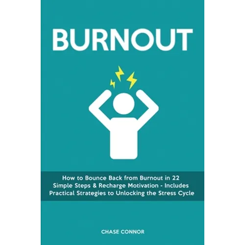 Burnout: How to Bounce Back from Burnout in 22 Simple Steps & Recharge Motivation - Includes Practical Strategies to Unlocking the Stress Cycle