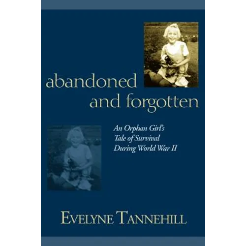 Abandoned and Forgotten: An Orphan Girl's Tale of Survival During World War II