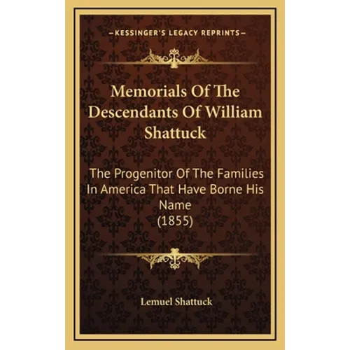 Memorials Of The Descendants Of William Shattuck: The Progenitor Of The Families In America That Have Borne His Name (1855)