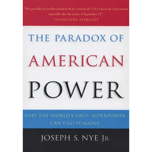 The Paradox of American Power: Why the World's Only Superpower Can't Go It Alone
