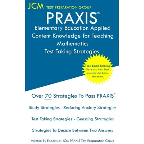 PRAXIS Elementary Education Applied Content Knowledge for Teaching Mathematics - Test Taking Strategies: PRAXIS 7903 - Free Online Tutoring - New 2020