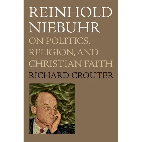 Reinhold Niebuhr: On Politics, Religion, and Christian Faith