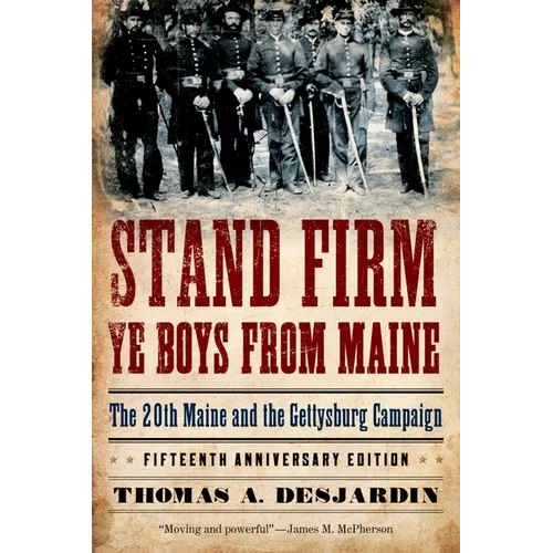 Stand Firm Ye Boys from Maine: The 20th Maine and the Gettysburg Campaign