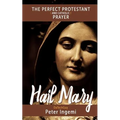 Hail Mary: The Perfect Protestant (and Catholic) Prayer