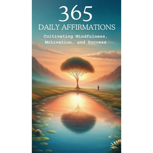 365 Affirmations: Cultivating Mindfulness, Motivation and Success