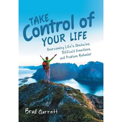 Take Control of Your Life: Overcoming Life'S Obstacles, Difficult Emotions, and Problem Behavior