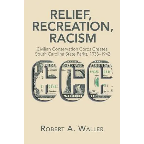 Relief, Recreation, Racism: Civilian Conservation Corps Creates South Carolina State Parks, 1933-1942