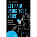 Get Paid Using Your Voice: Get Found, Get Heard, and Get Hired!