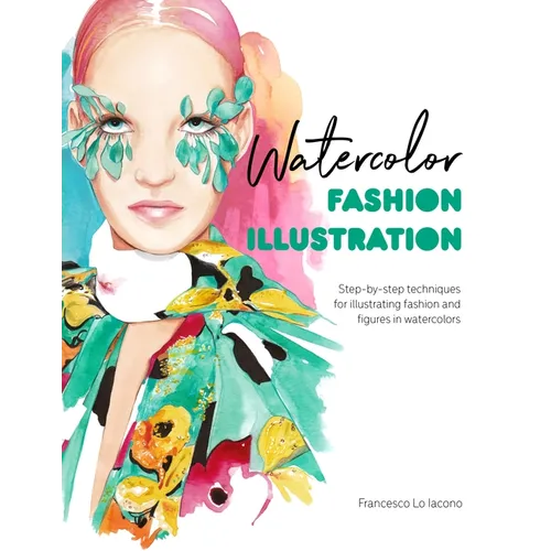 Watercolor Fashion Illustration: Step-By-Step Techniques for Illustrating Fashion and Figures in Watercolors