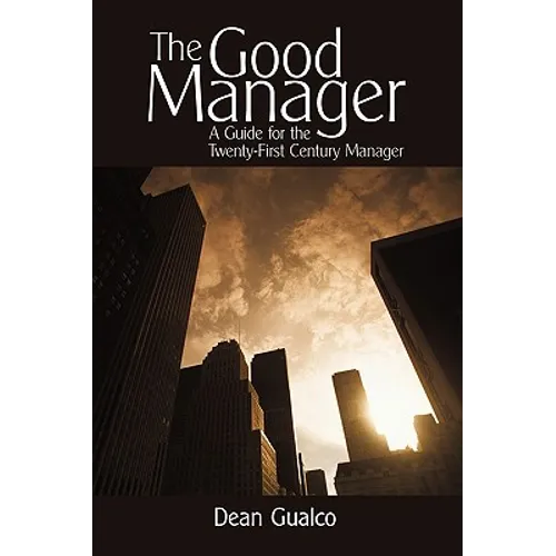 The Good Manager: A Guide for the Twenty-First Century Manager