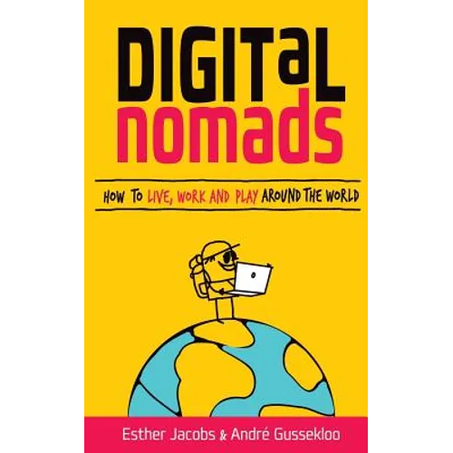 Digital Nomads: How to Live, Work and Play Around the World