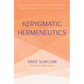 Kerygmatic Hermeneutics: Formulating a Pentecostal-Charismatic Practice of Reading Scripture in the Spirit in Community