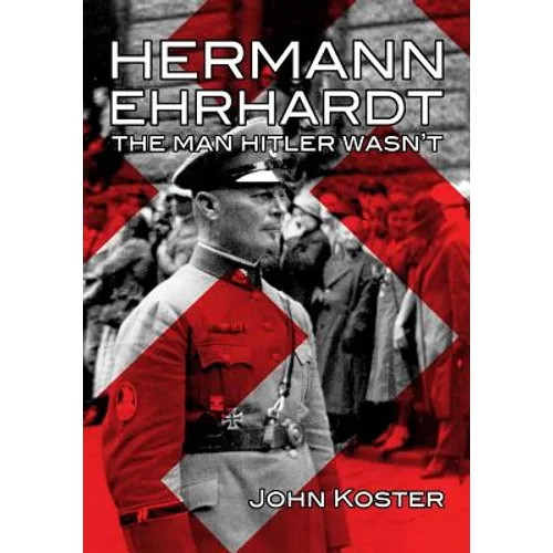 Hermann Ehrhardt: The Man Hitler Wasn't