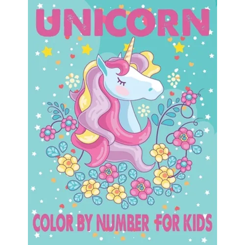 Unicorn Color By Number For Kids: A Fun Kid Unicorn Workbook Learn The Numbers-Number And Color Tracing Unicorn Coloring Book For Kids.