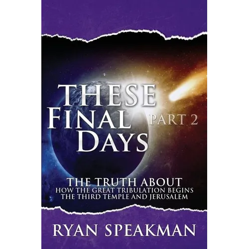 These Final Days Part 2: The Truth about How the Great Tribulation Begins, the Third Temple, and Jerusalem