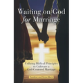 Waiting on God for Marriage: Utilizing Biblical Principles to Cultivate a God-Centered Marriage