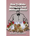 How To Make Meringues And Meringue Shells