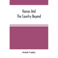 Kansas And The Country Beyond: On The Line Of The Union Pacific Railway, Eastern Division, From The Missouri To The Pacific Ocean: Partly From Person