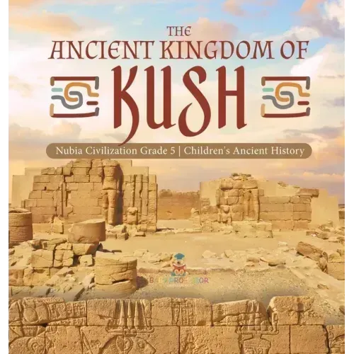 The Ancient Kingdom of Kush Nubia Civilization Grade 5 Children's Ancient History