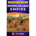 Mongolian Empire: History for kids: A captivating guide to a remarkable Genghis Khan & the Mongol Empire
