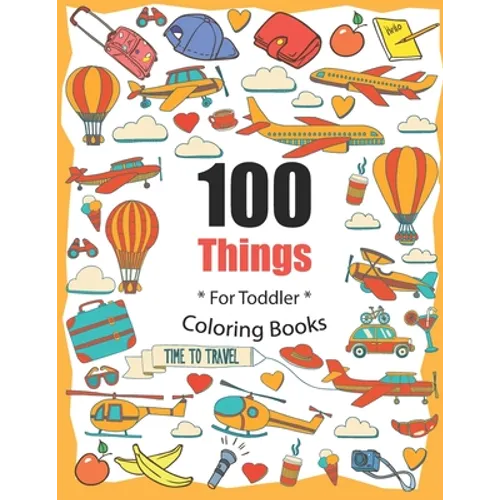 100 Things For Toddler Coloring Book: Easy and Big Coloring Books for Toddlers: Kids Ages 2-4, 4-8, for Boys and Girls (8.5 "x 11" inches 100 pages)