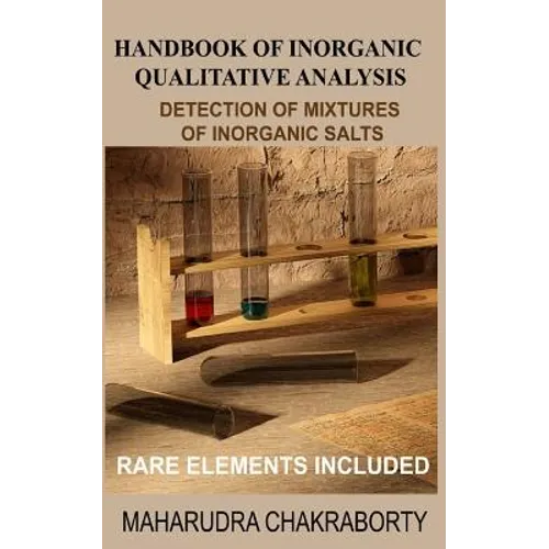 Handbook of Inorganic Qualitative Analysis: A Step by Step Guide for Detection of Mixtures of Inorganic Salts, Rare Elements Included