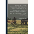 A History of the Formation, Settlement and Development of Hamilton County, Indiana, From the Year 1818 to the Close of the Civil War