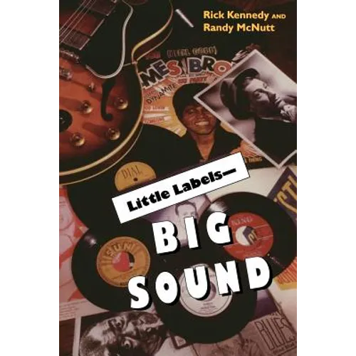 Little Labels Big Sound: Small Record Companies and the Rise of American Music