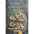 New Scandinavian Cooking: A Compilation of Fresh Nordic Recipes